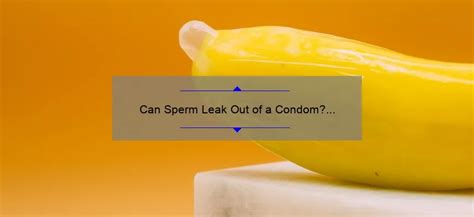 how to know if sperm leaked out of condom|Can You Get Pregnant With a Condom Even If it。